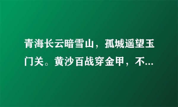 青海长云暗雪山，孤城遥望玉门关。黄沙百战穿金甲，不破楼兰终不还。的意思是什么?