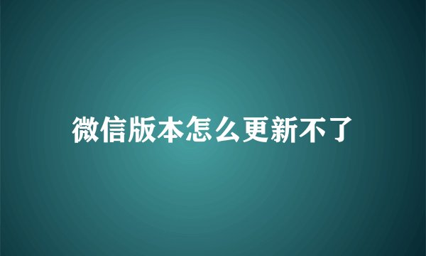 微信版本怎么更新不了