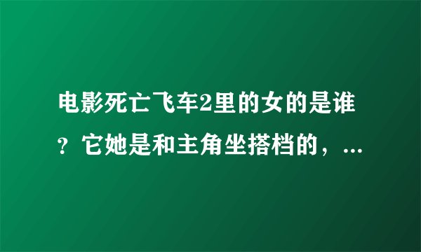 电影死亡飞车2里的女的是谁？它她是和主角坐搭档的，她叫什么名字？和还拍过哪些电影？