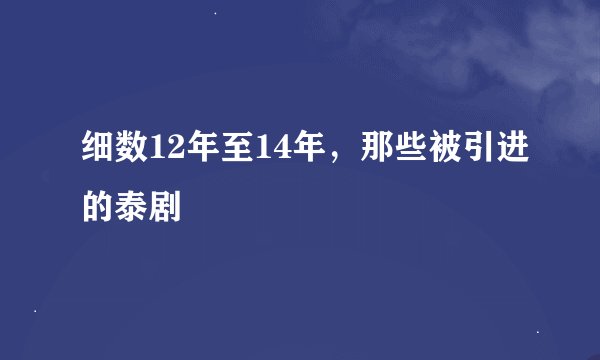 细数12年至14年，那些被引进的泰剧