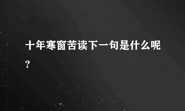 十年寒窗苦读下一句是什么呢？