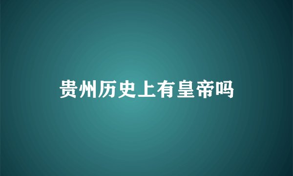 贵州历史上有皇帝吗