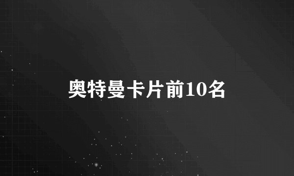 奥特曼卡片前10名