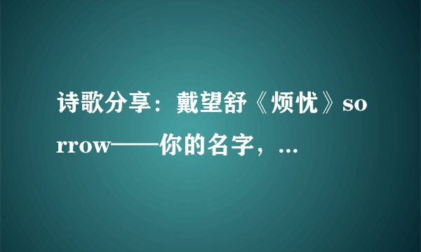 诗歌分享：戴望舒《烦忧》sorrow——你的名字，不止是一个符号。