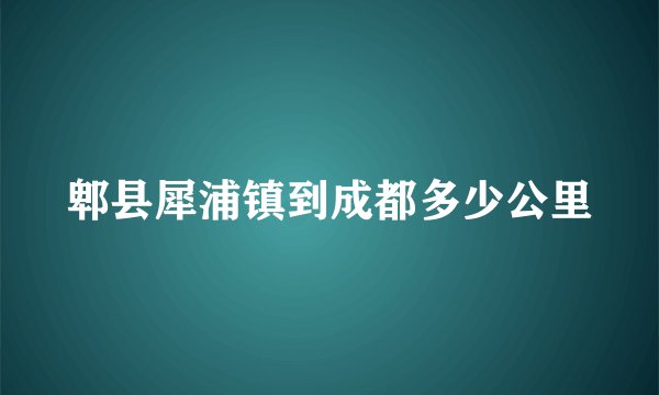 郫县犀浦镇到成都多少公里
