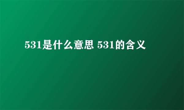 531是什么意思 531的含义