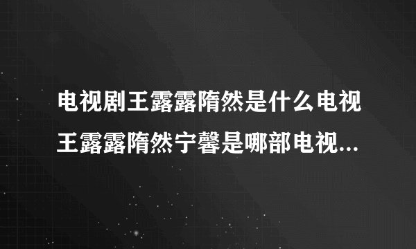 电视剧王露露隋然是什么电视王露露隋然宁馨是哪部电视剧里的人物