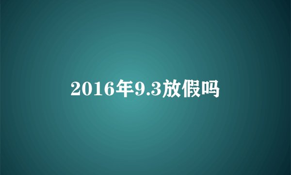 2016年9.3放假吗