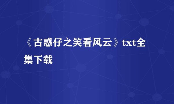 《古惑仔之笑看风云》txt全集下载