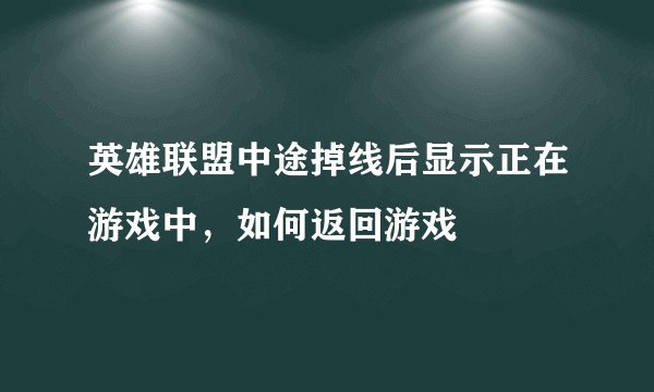英雄联盟中途掉线后显示正在游戏中，如何返回游戏