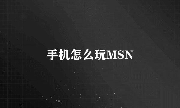 手机怎么玩MSN