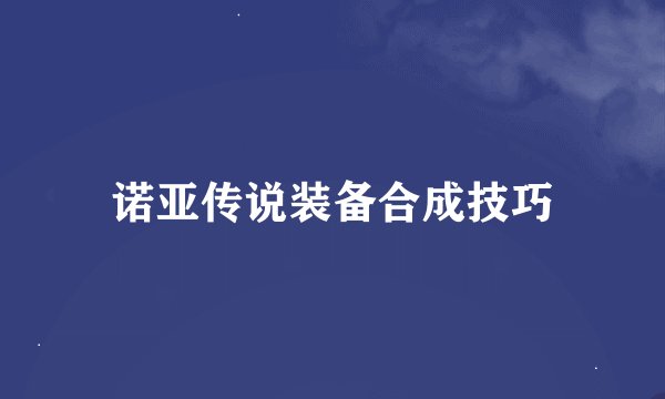 诺亚传说装备合成技巧