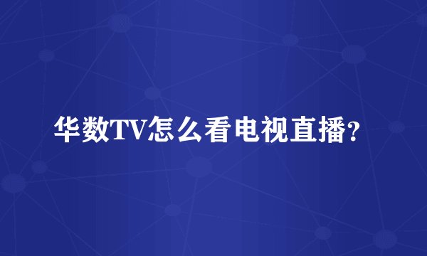 华数TV怎么看电视直播？