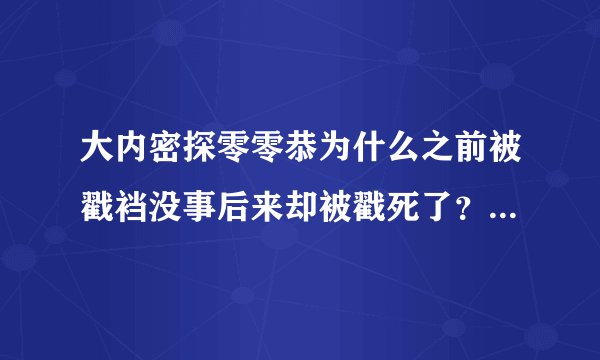 大内密探零零恭为什么之前被戳裆没事后来却被戳死了？是不是因为两腿分开不能运功？