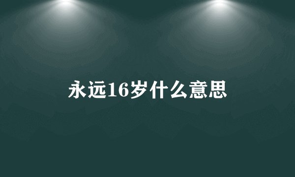 永远16岁什么意思