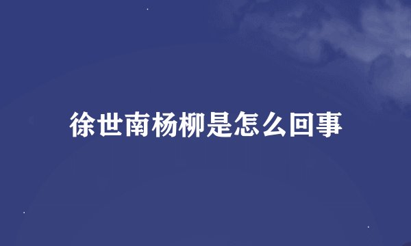 徐世南杨柳是怎么回事