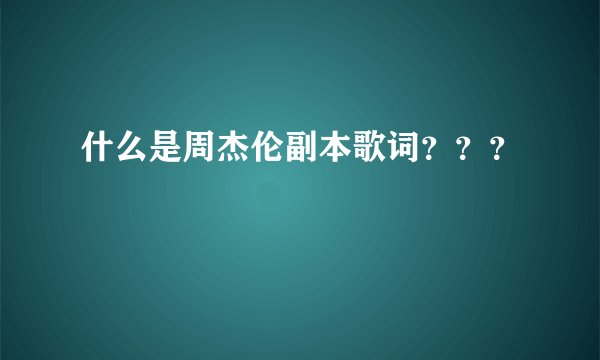 什么是周杰伦副本歌词？？？