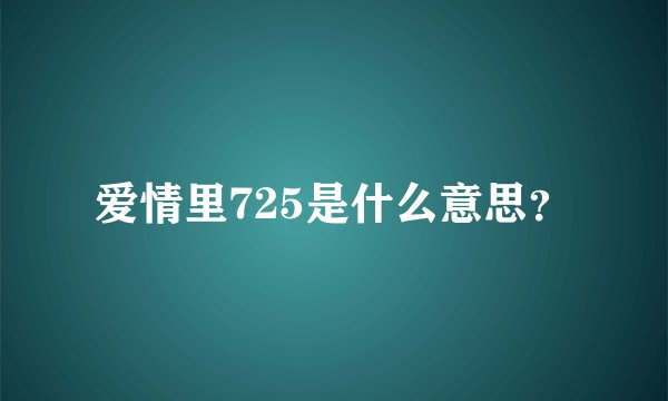 爱情里725是什么意思?