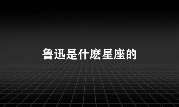 鲁迅是什麽星座的