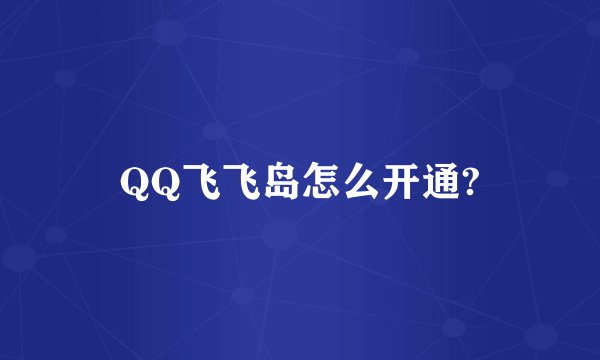 QQ飞飞岛怎么开通?