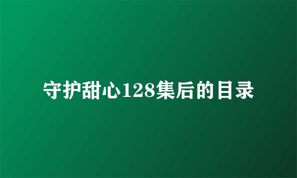 守护甜心128集后的目录