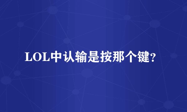 LOL中认输是按那个键？