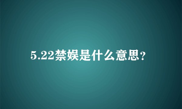 5.22禁娱是什么意思？