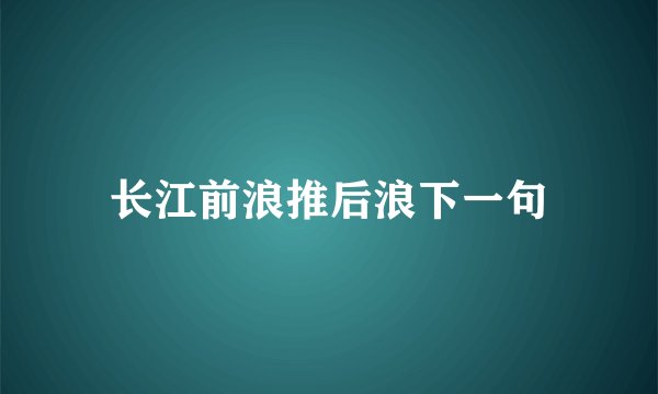 长江前浪推后浪下一句