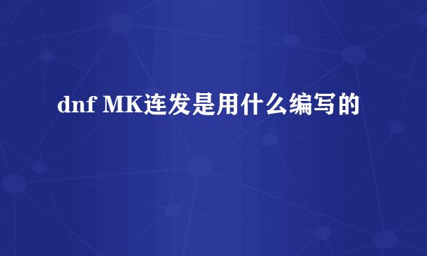 dnf MK连发是用什么编写的
