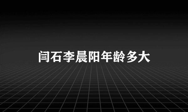 闫石李晨阳年龄多大
