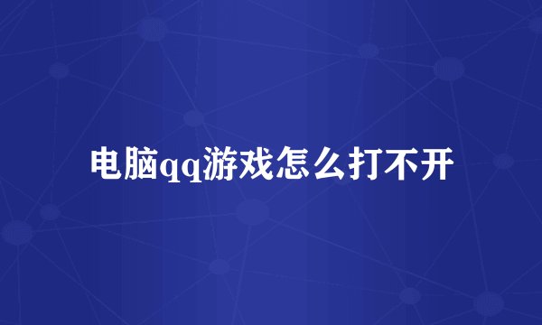 电脑qq游戏怎么打不开