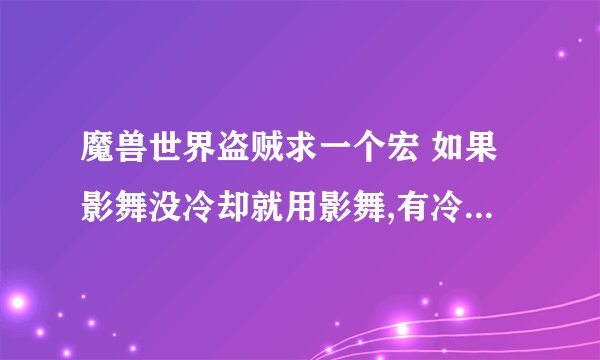 魔兽世界盗贼求一个宏 如果影舞没冷却就用影舞,有冷却就用偷袭