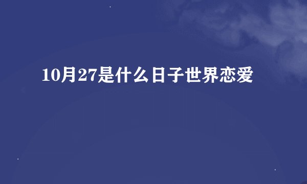 10月27是什么日子世界恋爱