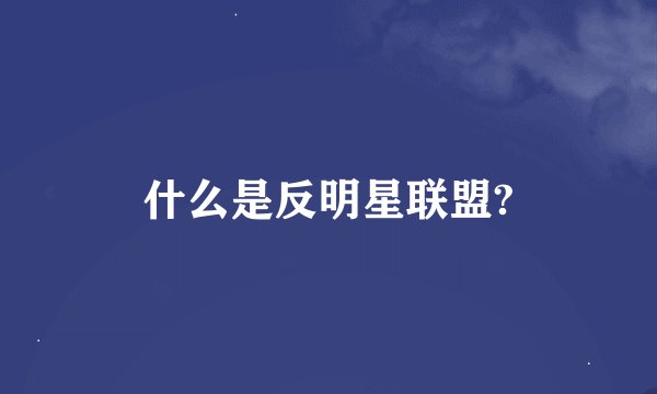 什么是反明星联盟?
