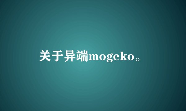 关于异端mogeko。