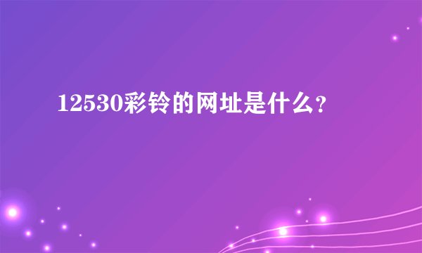 12530彩铃的网址是什么？