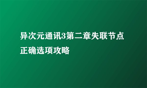 异次元通讯3第二章失联节点正确选项攻略