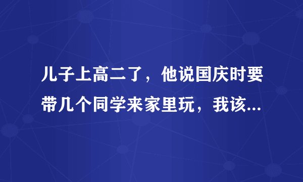 儿子上高二了，他说国庆时要带几个同学来家里玩，我该不该答应他