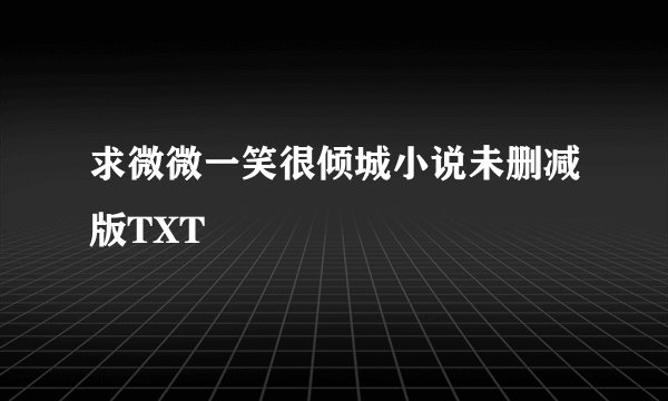求微微一笑很倾城小说未删减版TXT