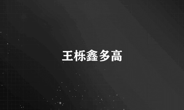 王栎鑫多高