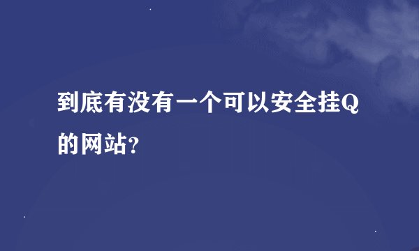 到底有没有一个可以安全挂Q的网站？