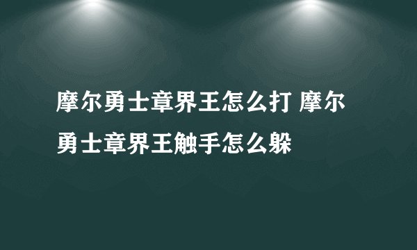 摩尔勇士章界王怎么打 摩尔勇士章界王触手怎么躲