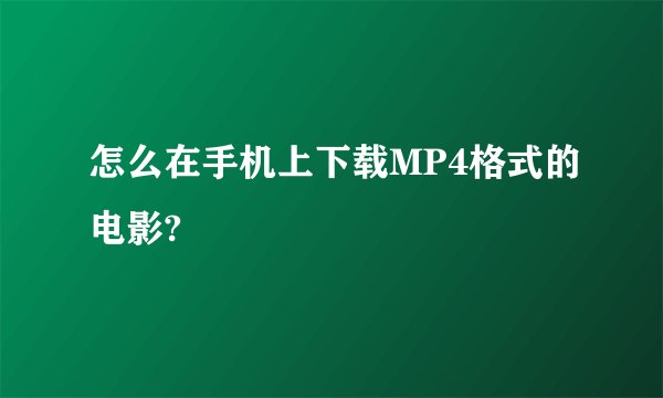 怎么在手机上下载MP4格式的电影?
