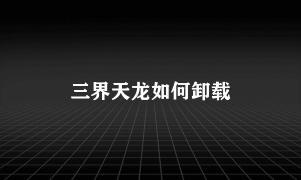 三界天龙如何卸载