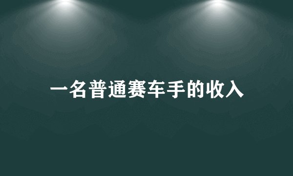 一名普通赛车手的收入
