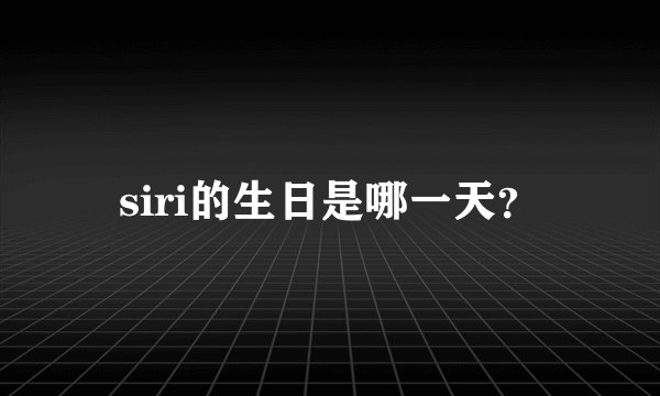 siri的生日是哪一天？