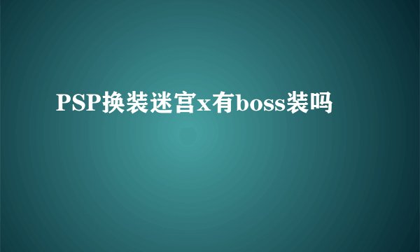 PSP换装迷宫x有boss装吗