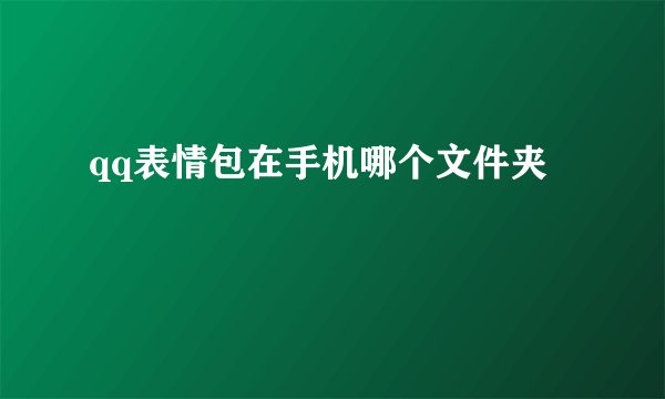 qq表情包在手机哪个文件夹