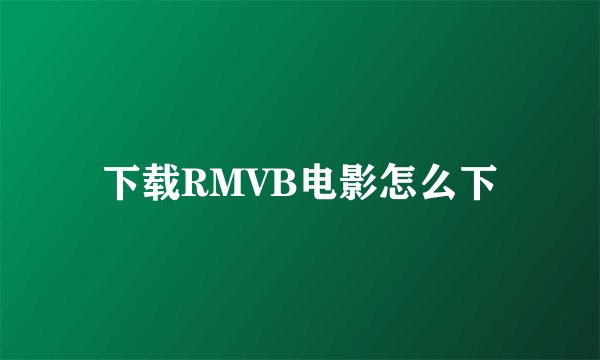 下载RMVB电影怎么下