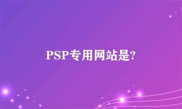 PSP专用网站是?